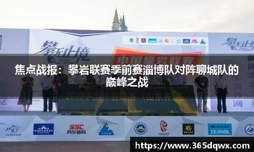 焦点战报：攀岩联赛季前赛淄博队对阵聊城队的巅峰之战